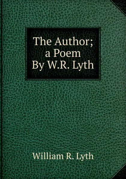 Обложка книги The Author; a Poem By W.R. Lyth., William R. Lyth