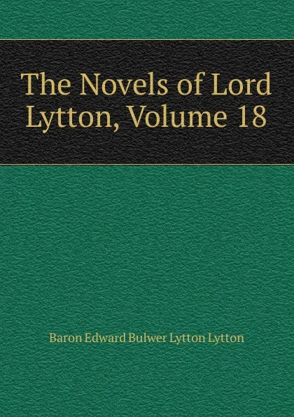 Обложка книги The Novels of Lord Lytton, Volume 18, E. B. Lytton