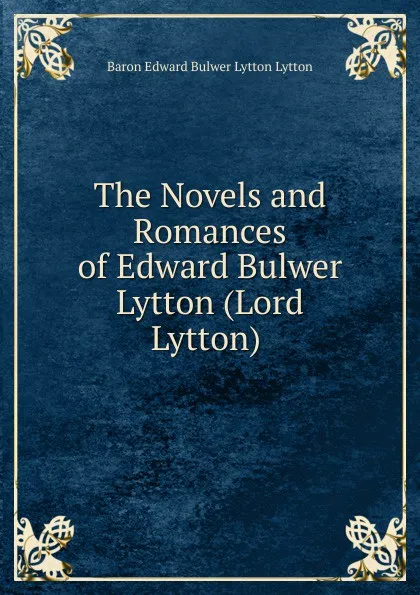 Обложка книги The Novels and Romances of Edward Bulwer Lytton (Lord Lytton) ., E. B. Lytton