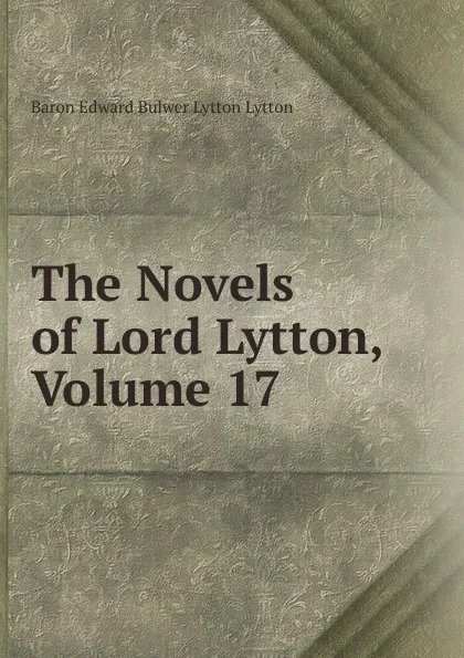 Обложка книги The Novels of Lord Lytton, Volume 17, E. B. Lytton