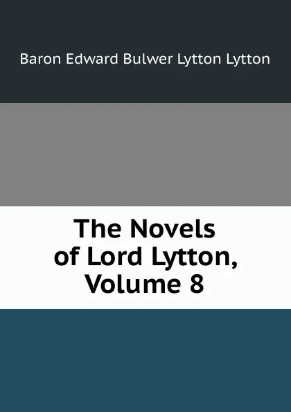 Обложка книги The Novels of Lord Lytton, Volume 8, E. B. Lytton