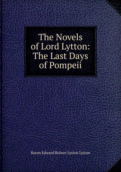 Обложка книги The Novels of Lord Lytton: The Last Days of Pompeii, E. B. Lytton