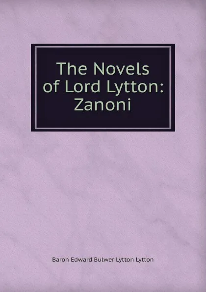 Обложка книги The Novels of Lord Lytton: Zanoni, E. B. Lytton