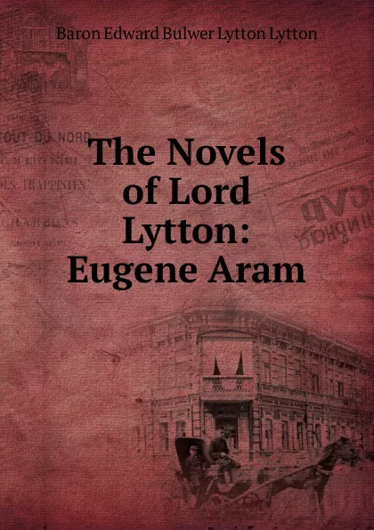 Обложка книги The Novels of Lord Lytton: Eugene Aram, E. B. Lytton