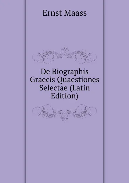 Обложка книги De Biographis Graecis Quaestiones Selectae (Latin Edition), Ernst Maass