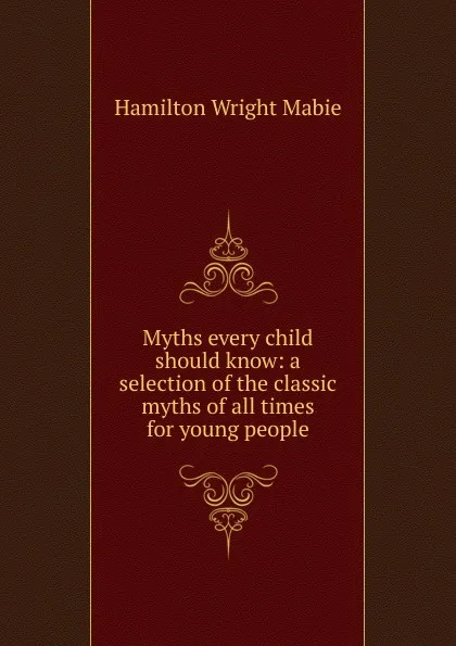 Обложка книги Myths every child should know: a selection of the classic myths of all times for young people, Mabie Hamilton Wright