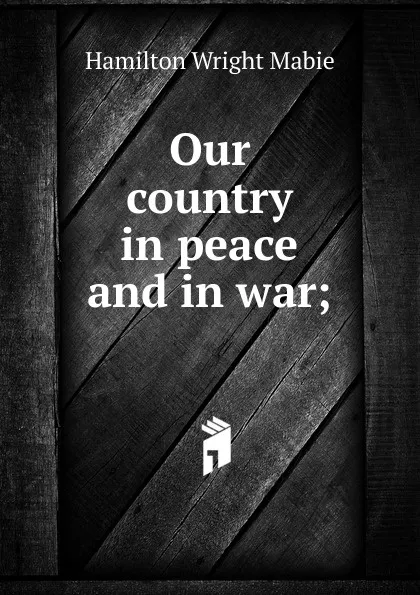 Обложка книги Our country in peace and in war;, Mabie Hamilton Wright