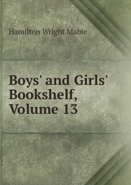 Обложка книги Boys. and Girls. Bookshelf, Volume 13, Mabie Hamilton Wright