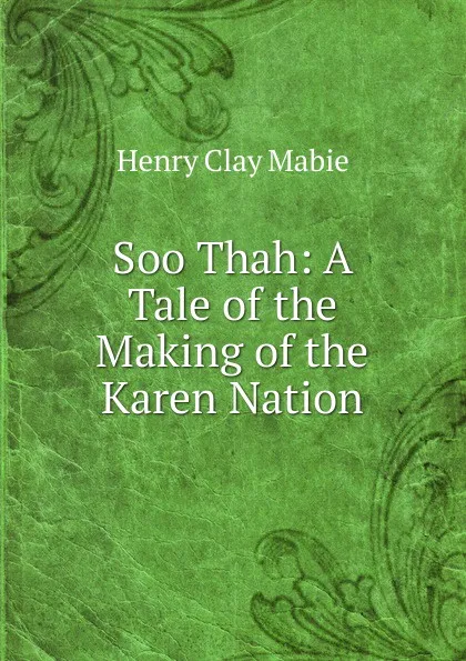 Обложка книги Soo Thah: A Tale of the Making of the Karen Nation, Henry Clay Mabie