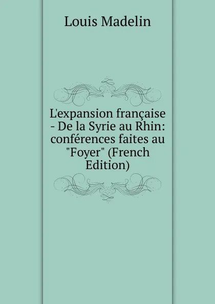 Обложка книги L.expansion francaise - De la Syrie au Rhin: conferences faites au 