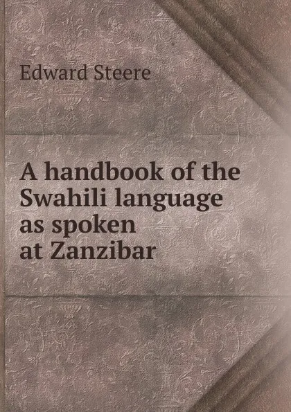 Обложка книги A handbook of the Swahili language as spoken at Zanzibar, Edward Steere