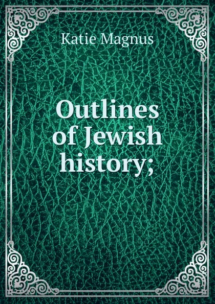 Обложка книги Outlines of Jewish history;, Katie Magnus