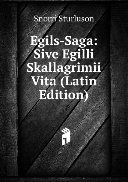 Обложка книги Egils-Saga: Sive Egilli Skallagrimii Vita (Latin Edition), Snorri Sturluson