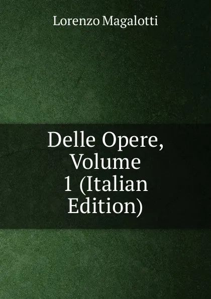 Обложка книги Delle Opere, Volume 1 (Italian Edition), Lorenzo Magalotti