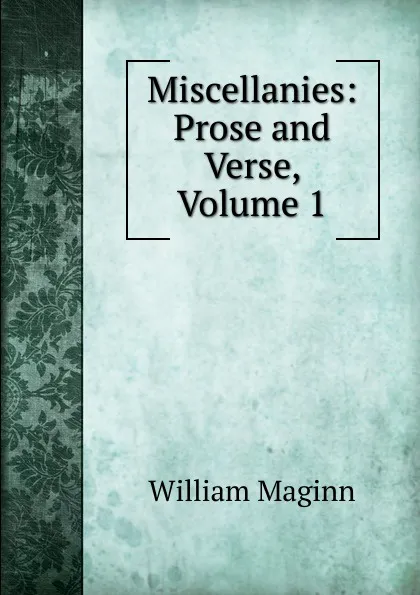 Обложка книги Miscellanies: Prose and Verse, Volume 1, William Maginn