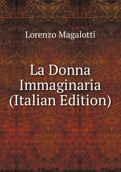 Обложка книги La Donna Immaginaria (Italian Edition), Lorenzo Magalotti