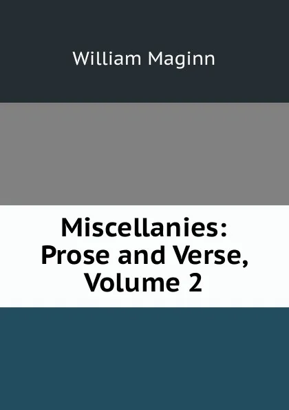 Обложка книги Miscellanies: Prose and Verse, Volume 2, William Maginn