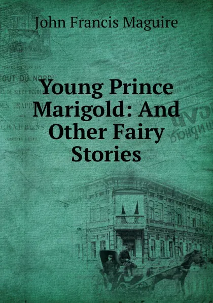 Обложка книги Young Prince Marigold: And Other Fairy Stories, John Francis Maguire