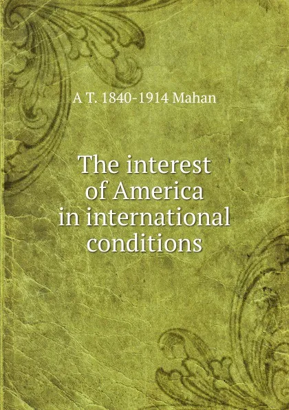 Обложка книги The interest of America in international conditions, A. T. Mahan