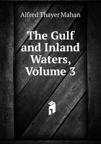 Обложка книги The Gulf and Inland Waters, Volume 3, A. T. Mahan