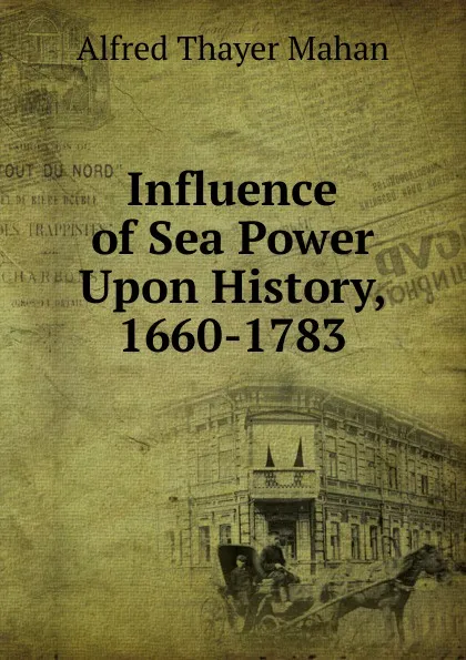 Обложка книги Influence of Sea Power Upon History, 1660-1783, A. T. Mahan