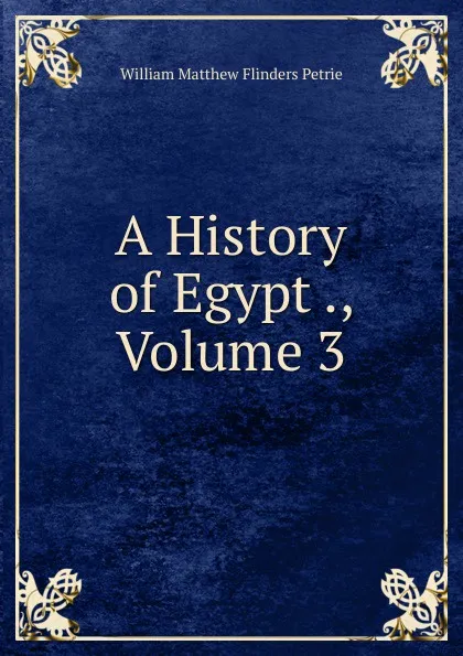 Обложка книги A History of Egypt ., Volume 3, W. M. Flinders Petrie