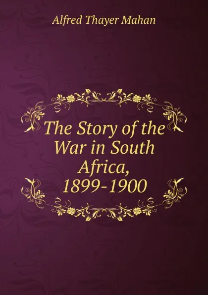 Обложка книги The Story of the War in South Africa, 1899-1900, A. T. Mahan