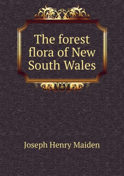 Обложка книги The forest flora of New South Wales, Joseph Henry Maiden