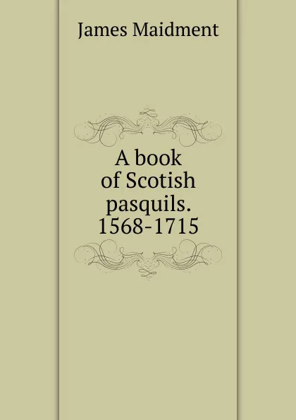 Обложка книги A book of Scotish pasquils. 1568-1715, James Maidment