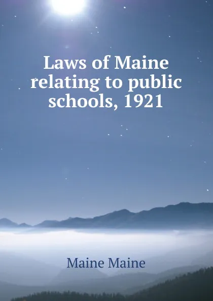 Обложка книги Laws of Maine relating to public schools, 1921, Maine Maine