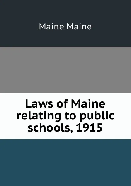 Обложка книги Laws of Maine relating to public schools, 1915, Maine Maine