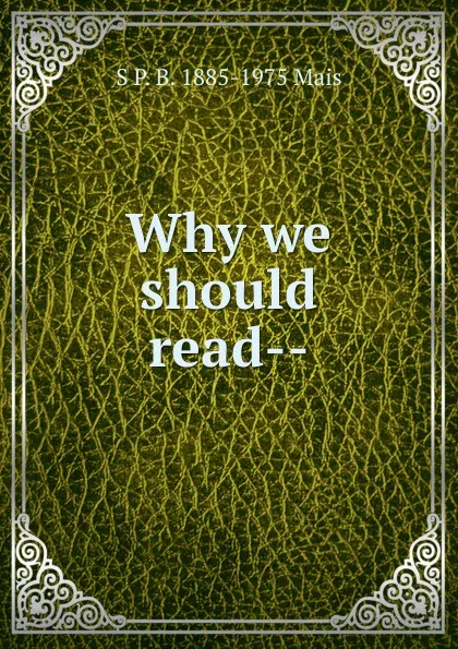 Обложка книги Why we should read--, S P. B. 1885-1975 Mais