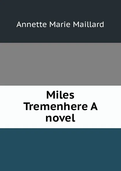 Обложка книги Miles Tremenhere A novel, Annette Marie Maillard