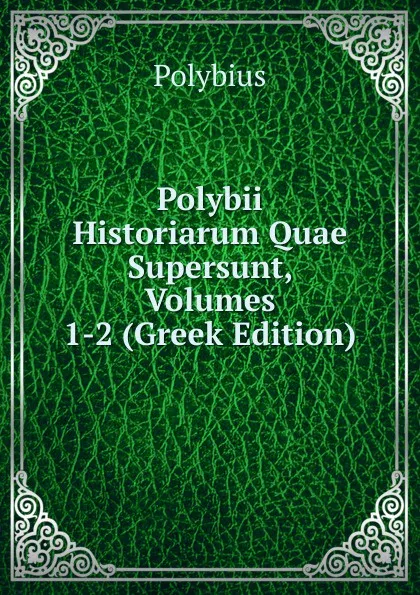 Обложка книги Polybii Historiarum Quae Supersunt, Volumes 1-2 (Greek Edition), Polybius