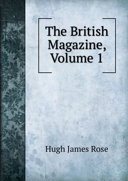 Обложка книги The British Magazine, Volume 1, Hugh James Rose