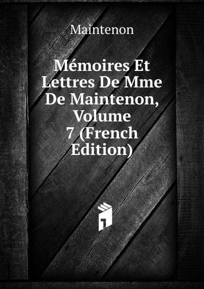 Обложка книги Memoires Et Lettres De Mme De Maintenon, Volume 7 (French Edition), Maintenon