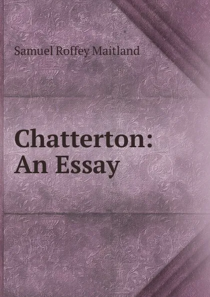 Обложка книги Chatterton: An Essay, Samuel Roffey Maitland