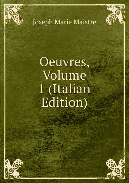 Обложка книги Oeuvres, Volume 1 (Italian Edition), Joseph Marie Maistre