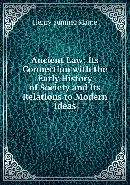 Обложка книги Ancient Law: Its Connection with the Early History of Society and Its Relations to Modern Ideas, Maine Henry Sumner