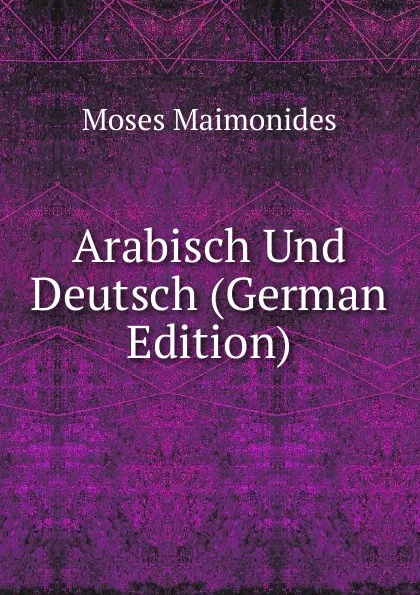 Обложка книги Arabisch Und Deutsch (German Edition), Moses Maimonides