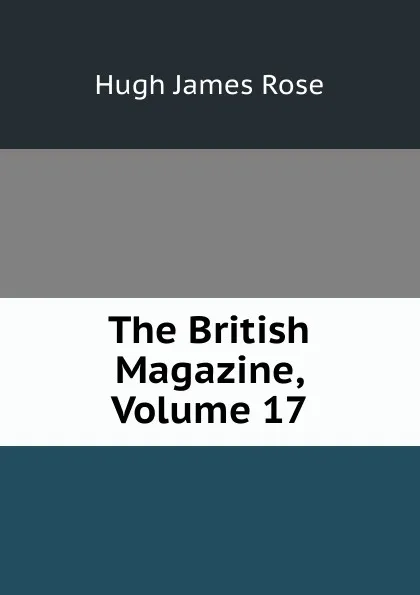 Обложка книги The British Magazine, Volume 17, Hugh James Rose