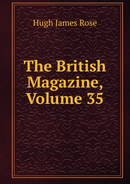 Обложка книги The British Magazine, Volume 35, Hugh James Rose