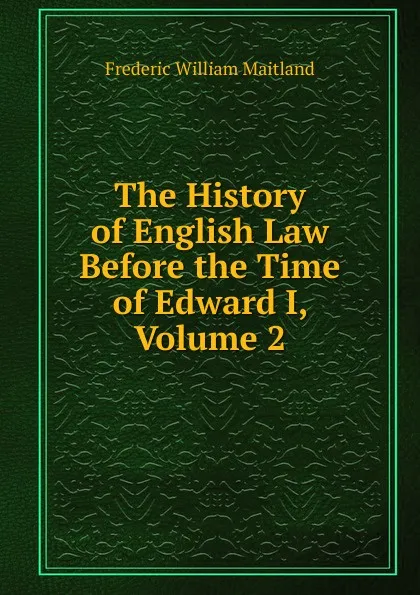 Обложка книги The History of English Law Before the Time of Edward I, Volume 2, Maitland Frederic William