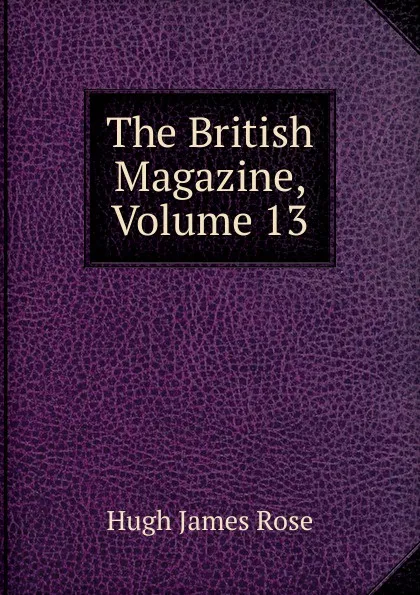 Обложка книги The British Magazine, Volume 13, Hugh James Rose