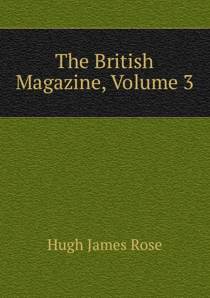 Обложка книги The British Magazine, Volume 3, Hugh James Rose