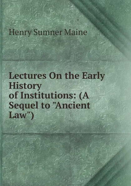 Обложка книги Lectures On the Early History of Institutions: (A Sequel to 