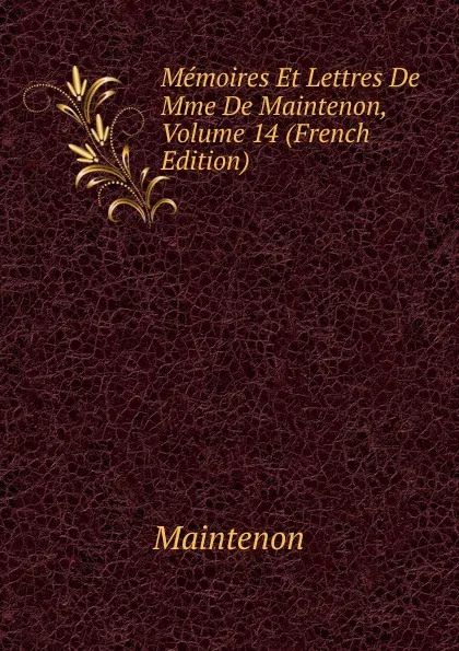 Обложка книги Memoires Et Lettres De Mme De Maintenon, Volume 14 (French Edition), Maintenon