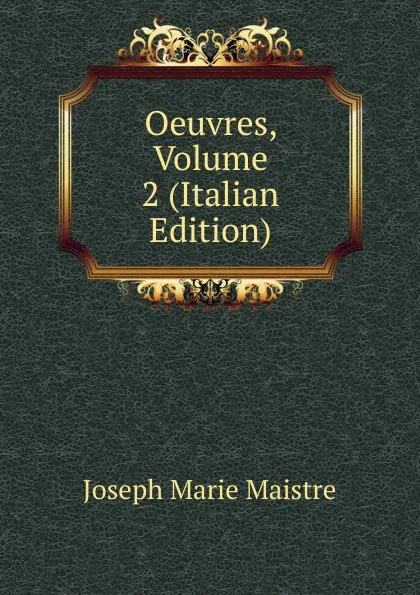 Обложка книги Oeuvres, Volume 2 (Italian Edition), Joseph Marie Maistre