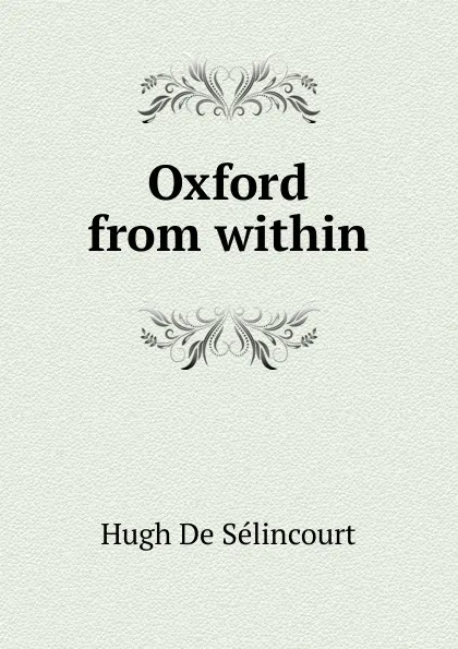 Обложка книги Oxford from within, Hugh de Sélincourt