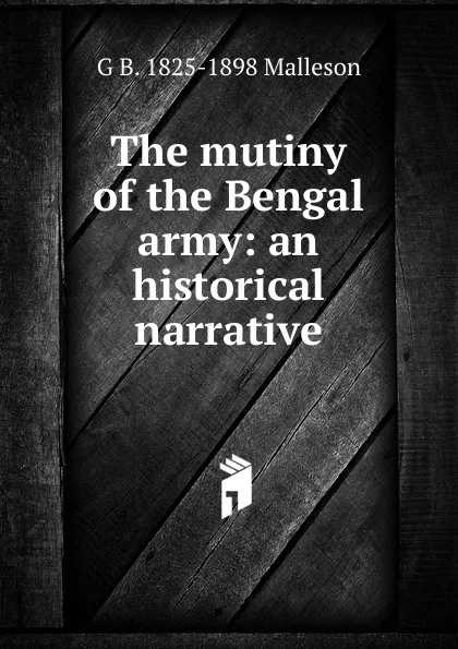 Обложка книги The mutiny of the Bengal army: an historical narrative, G. B. Malleson